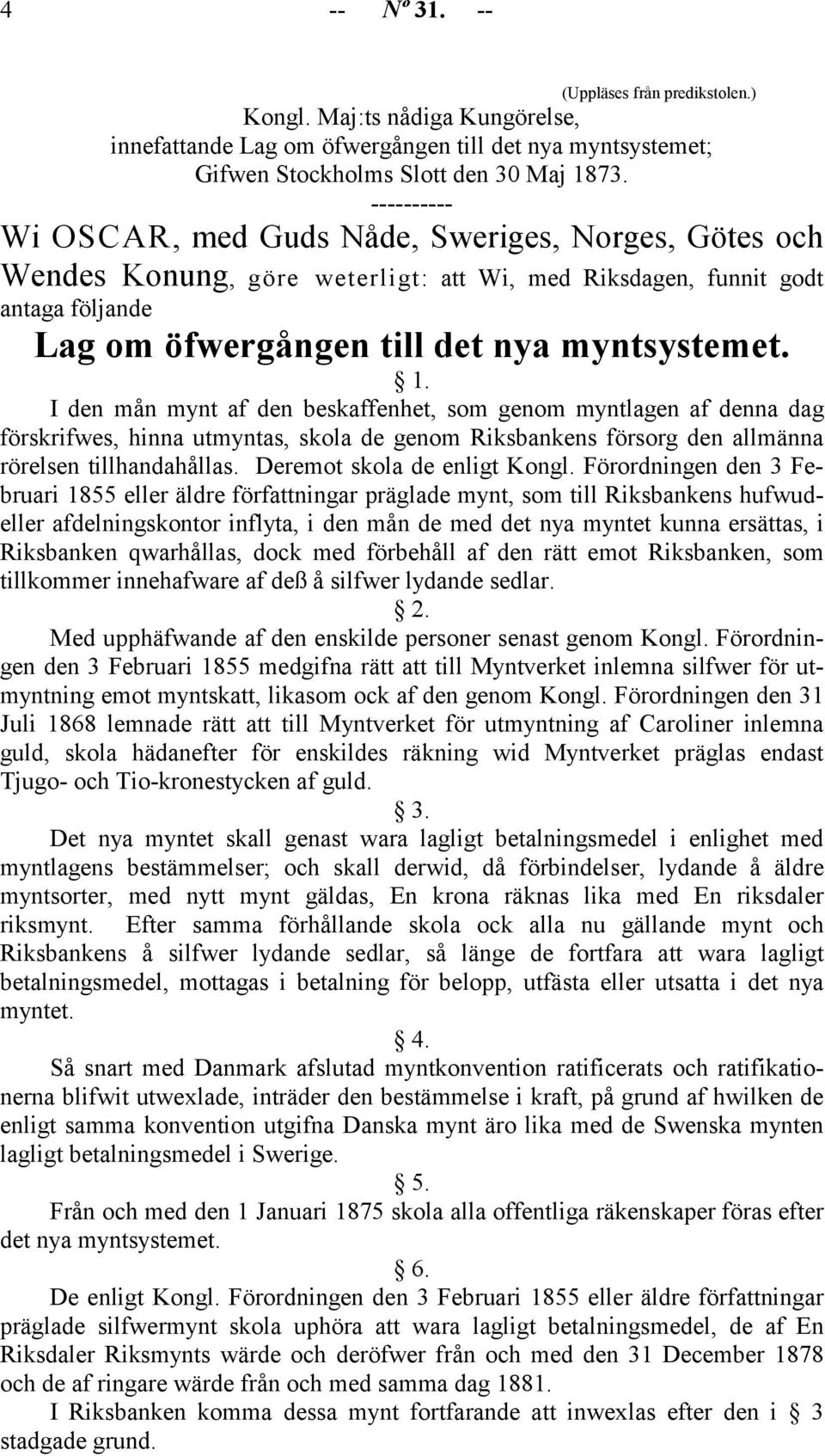 I den mån mynt af den beskaffenhet, som genom myntlagen af denna dag förskrifwes, hinna utmyntas, skola de genom Riksbankens försorg den allmänna rörelsen tillhandahållas.