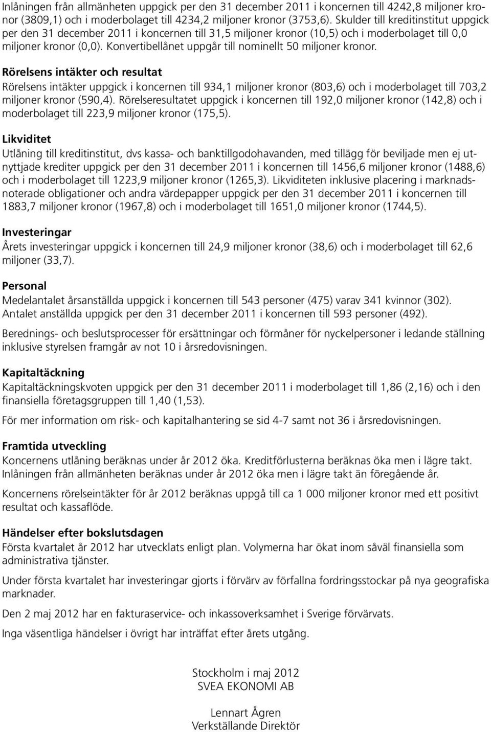 Konvertibellånet uppgår till nominellt 50 miljoner kronor.