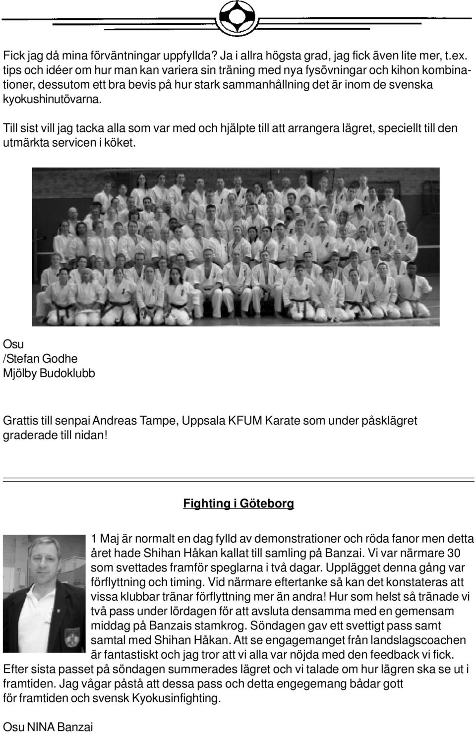 Till sist vill jag tacka alla som var med och hjälpte till att arrangera lägret, speciellt till den utmärkta servicen i köket.
