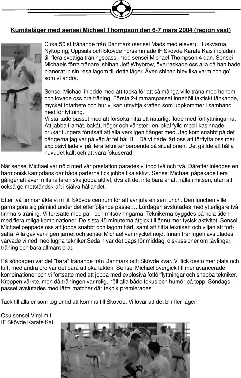 Sensei Michaels förra tränare, shihan Jeff Whybrow, överraskade oss alla då han hade planerat in sin resa lagom till detta läger. Även shihan blev lika varm och go som vi andra.