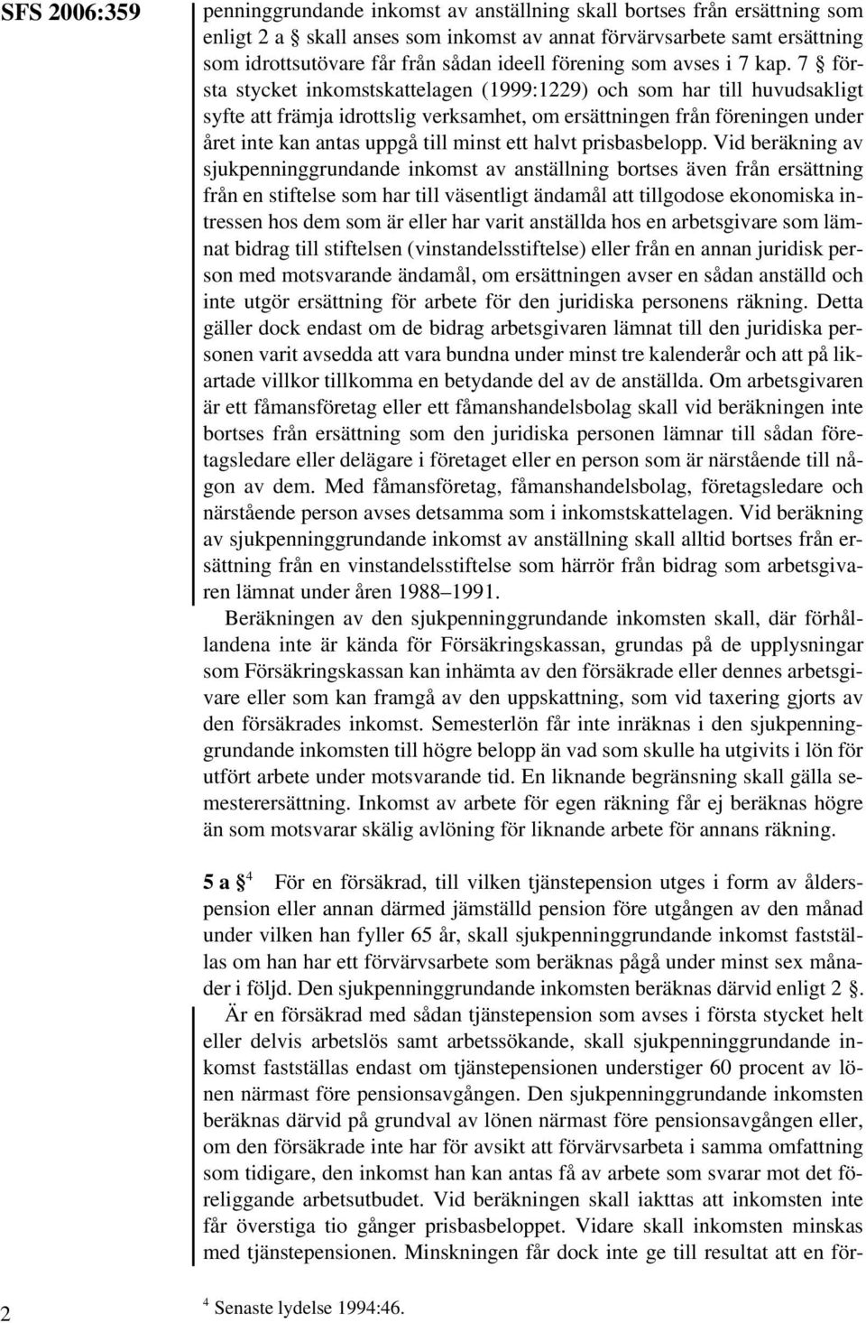 7 första stycket inkomstskattelagen (1999:1229) och som har till huvudsakligt syfte att främja idrottslig verksamhet, om ersättningen från föreningen under året inte kan antas uppgå till minst ett