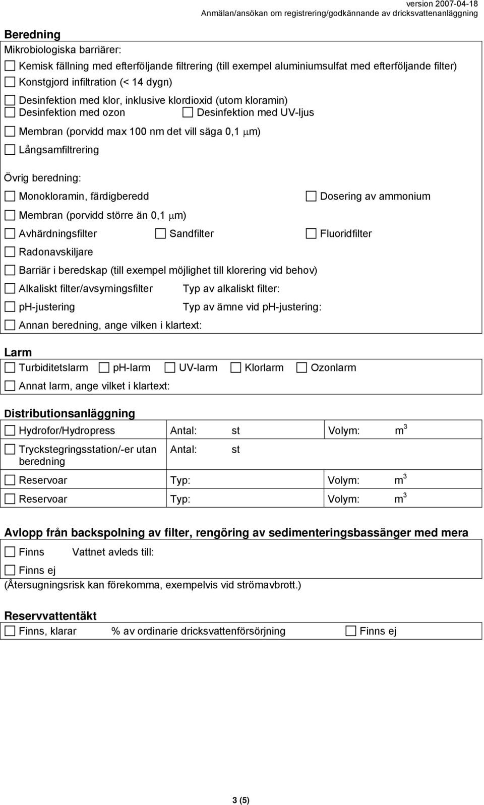 Monokloramin, färdigberedd Membran (porvidd större än 0,1 m) Avhärdningsfilter Sandfilter Fluoridfilter Radonavskiljare Barriär i beredskap (till exempel möjlighet till klorering vid behov) Alkaliskt