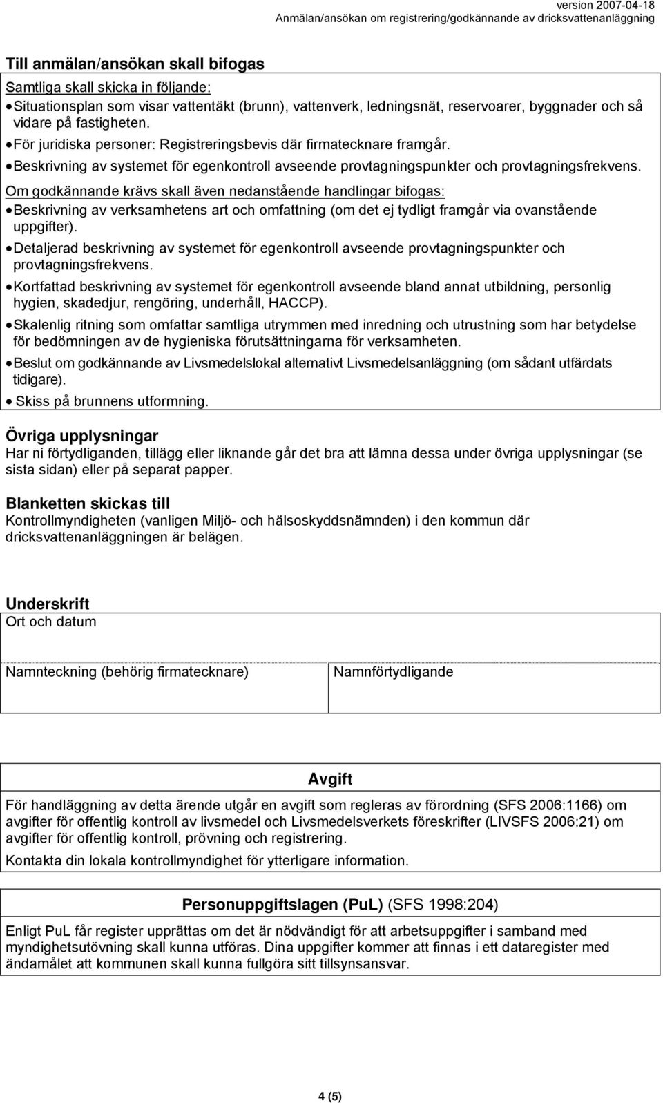 Om godkännande krävs skall även nedanstående handlingar bifogas: Beskrivning av verksamhetens art och omfattning (om det ej tydligt framgår via ovanstående uppgifter).