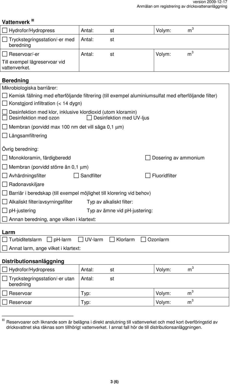 dygn) Desinfektion med klor, inklusive klordioxid (utom kloramin) Desinfektion med ozon Desinfektion med UV-ljus Membran (porvidd max 100 nm det vill säga 0,1 µm) Långsamfiltrering Övrig beredning: