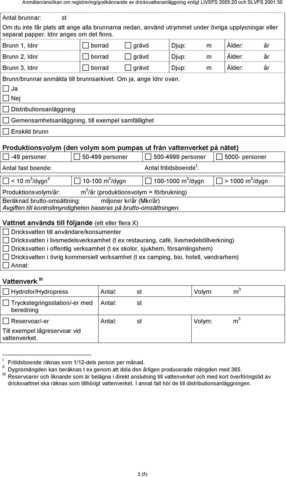 Ja Nej Diributionsanläggning Gemensamhetsanläggning, till exempel samfällighet Enskild brunn Produktionsvolym (den volym som pumpas ut från vattenverket på nätet) -49 personer 50-499 personer