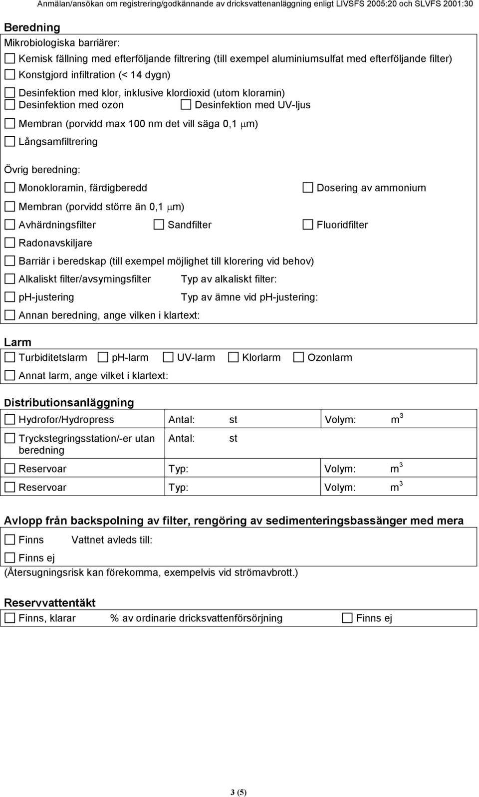 Dosering av ammonium Membran (porvidd örre än 0,1 µm) Avhärdningsfilter Sandfilter Fluoridfilter Radonavskiljare Barriär i beredskap (till exempel möjlighet till klorering vid behov) Alkaliskt