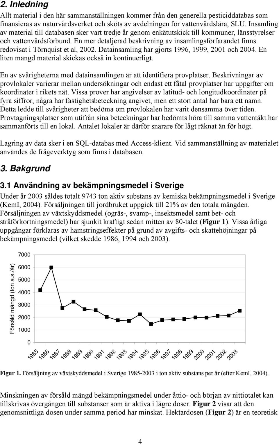 En mer detaljerad beskrivning av insamlingsförfarandet finns redovisat i Törnquist et al, 2002. Datainsamling har gjorts 1996, 1999, 2001 och 2004.