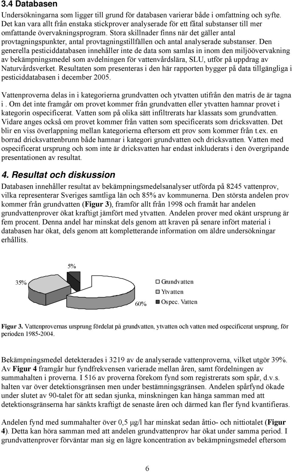 Stora skillnader finns när det gäller antal provtagningspunkter, antal provtagningstillfällen och antal analyserade substanser.