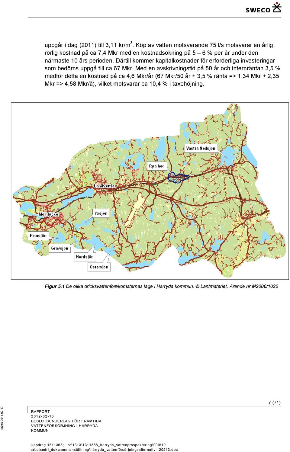 perioden. Därtill kommer kapitalkostnader för erforderliga investeringar som bedöms uppgå till ca 67 Mkr.