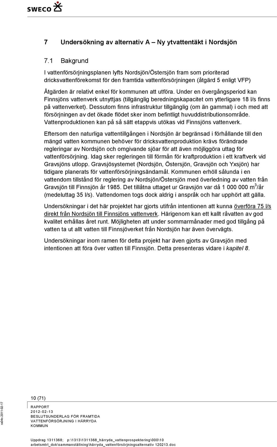 kommunen att utföra. Under en övergångsperiod kan Finnsjöns vattenverk utnyttjas (tillgänglig beredningskapacitet om ytterligare 18 l/s finns på vattenverket).