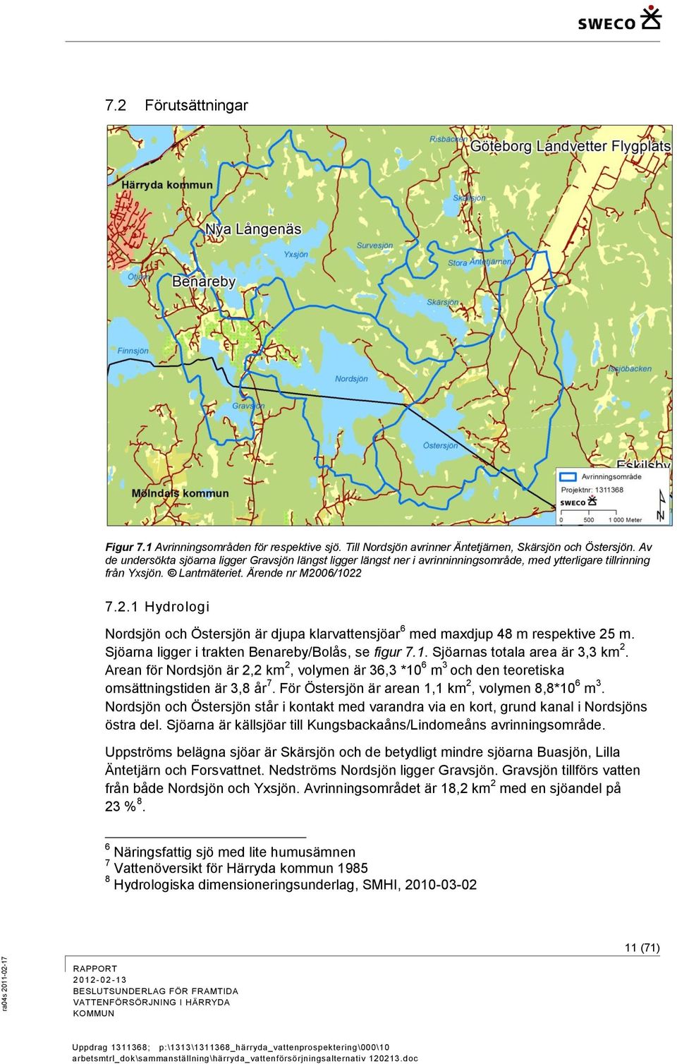 06/1022 7.2.1 Hydrologi Nordsjön och Östersjön är djupa klarvattensjöar 6 med maxdjup 48 m respektive 25 m. Sjöarna ligger i trakten Benareby/Bolås, se figur 7.1. Sjöarnas totala area är 3,3 km 2.