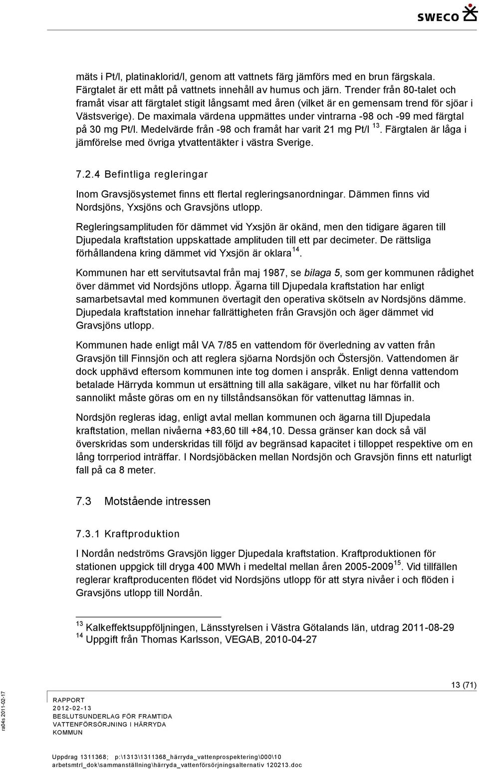 De maximala värdena uppmättes under vintrarna -98 och -99 med färgtal på 30 mg Pt/l. Medelvärde från -98 och framåt har varit 21 mg Pt/l 13.