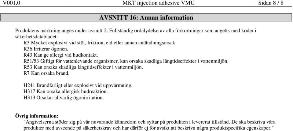 R43 Kan ge allergi vid hudkontakt. R51/53 Giftigt för vattenlevande organismer, kan orsaka skadliga långtidseffekter i vattenmiljön. R53 Kan orsaka skadliga långtidseffekter i vattenmiljön.