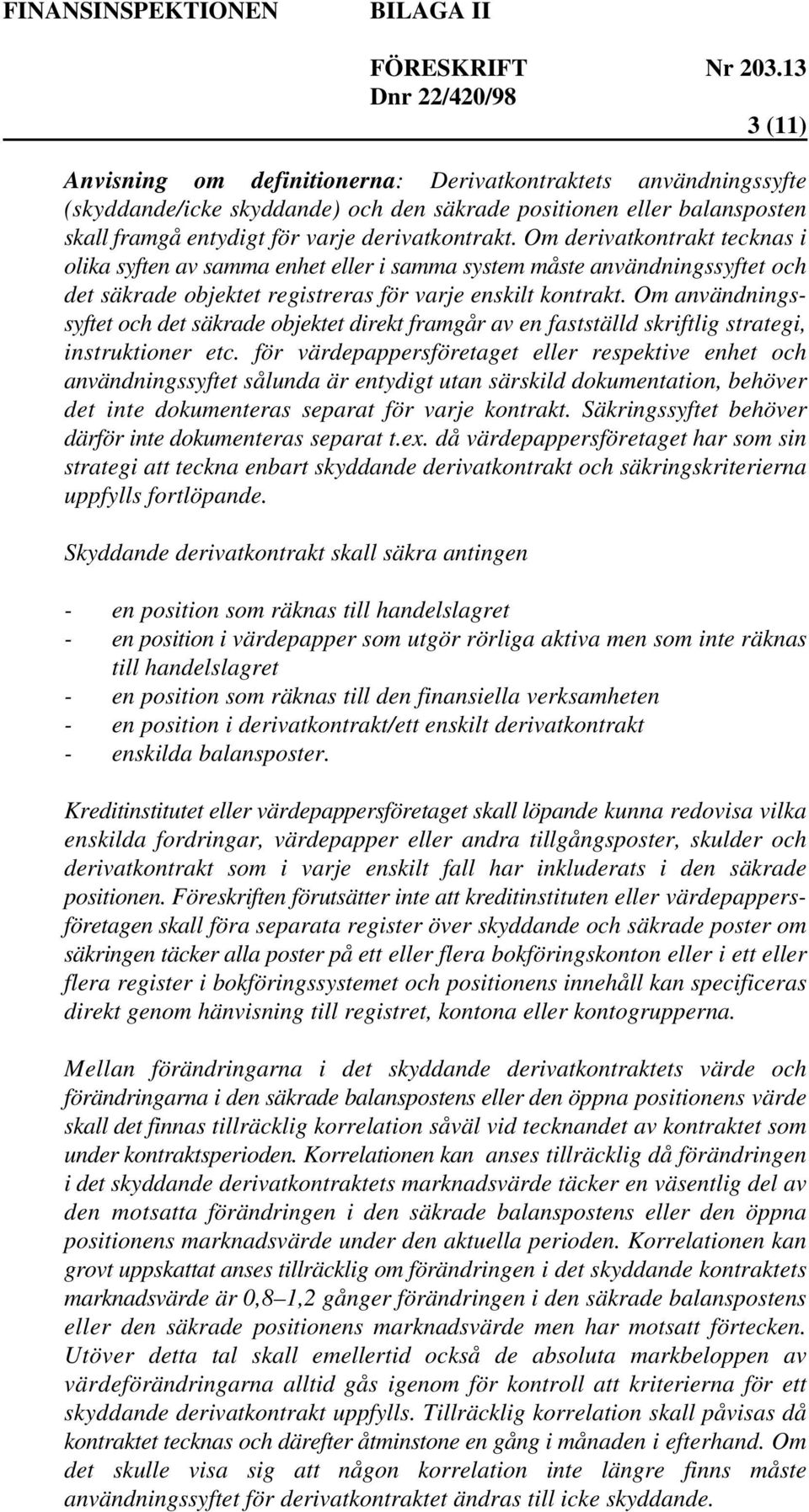 Om användningssyftet och det säkrade objektet direkt framgår av en fastställd skriftlig strategi, instruktioner etc.