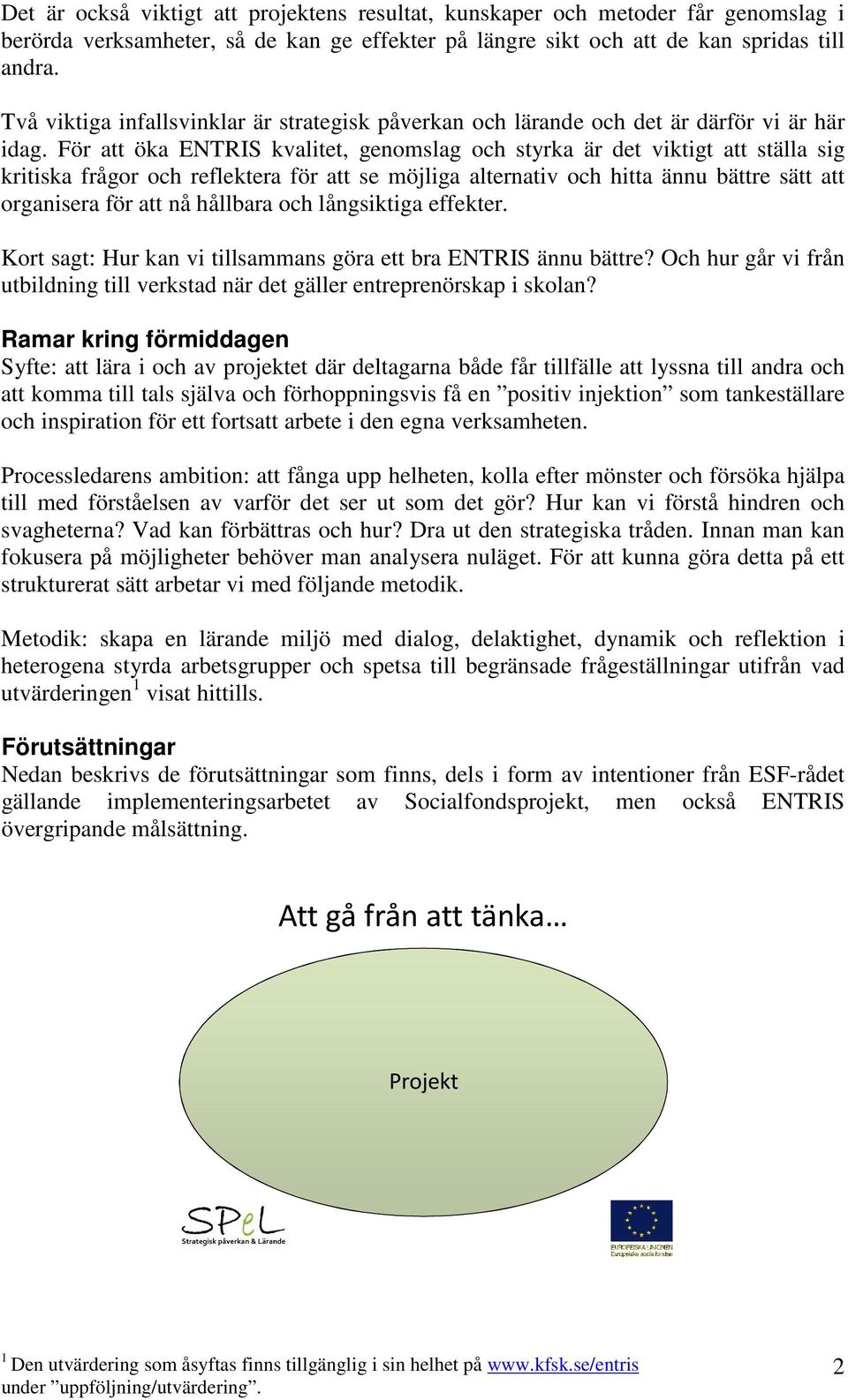 För att öka ENTRIS kvalitet, genomslag och styrka är det viktigt att ställa sig kritiska frågor och reflektera för att se möjliga alternativ och hitta ännu bättre sätt att organisera för att nå