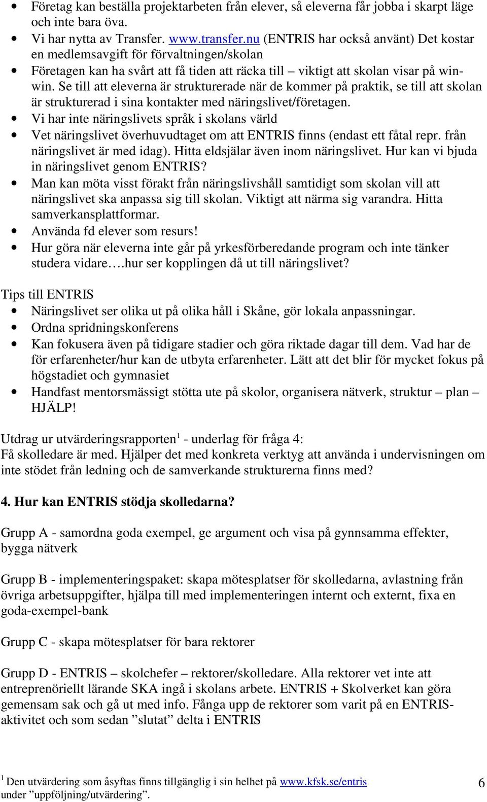 Se till att eleverna är strukturerade när de kommer på praktik, se till att skolan är strukturerad i sina kontakter med näringslivet/företagen.