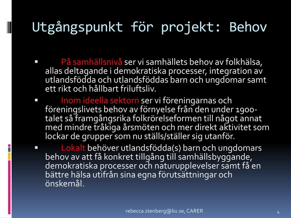 Inom ideella sektorn ser vi föreningarnas och föreningslivets behov av förnyelse från den under 1900- talet så framgångsrika folkrörelseformen till något annat med mindre tråkiga årsmöten