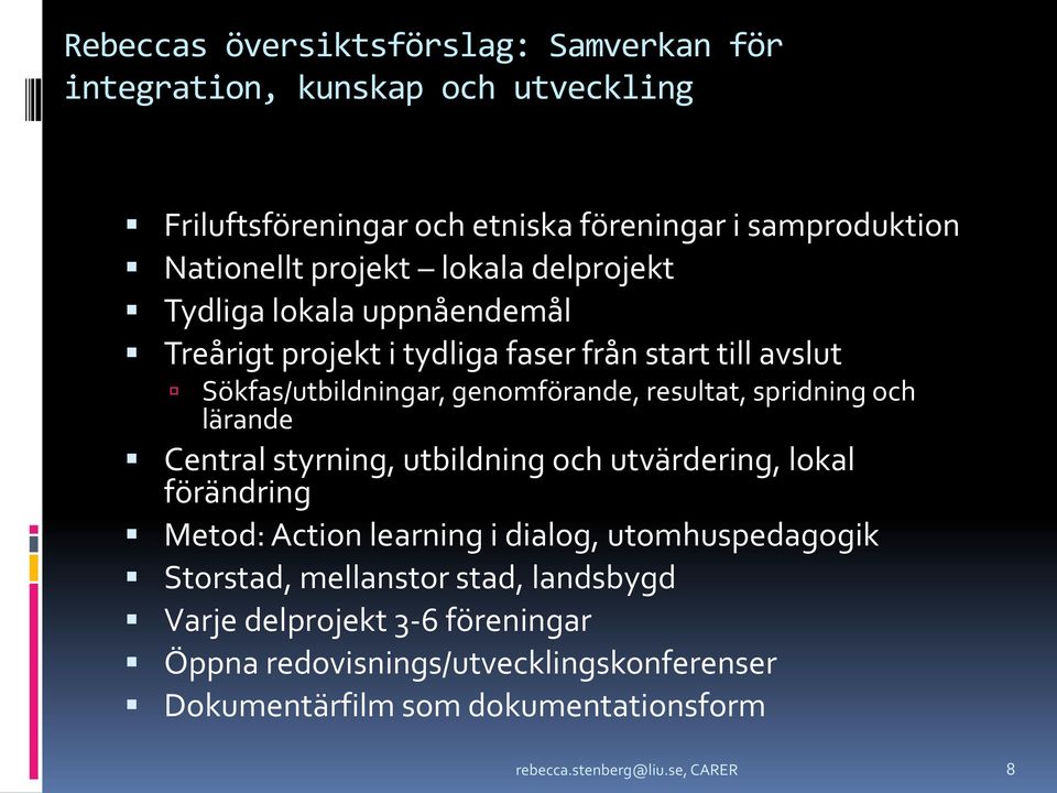 spridning och lärande Central styrning, utbildning och utvärdering, lokal förändring Metod: Action learning i dialog, utomhuspedagogik Storstad,