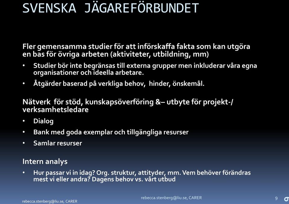 Nätverk för stöd, kunskapsöverföring & utbyte för projekt-/ verksamhetsledare Dialog Bank med goda exemplar och tillgängliga resurser Samlar resurser Intern analys