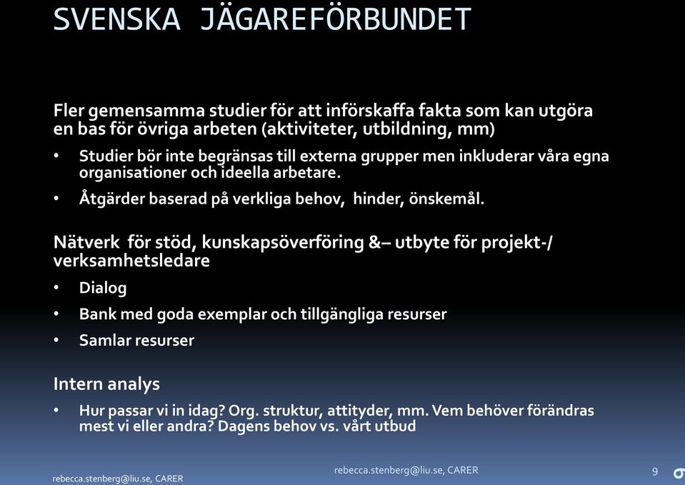 Nätverk för stöd, kunskapsöverföring & utbyte för projekt-/ verksamhetsledare Dialog Bank med goda exemplar och tillgängliga resurser Samlar resurser Intern analys