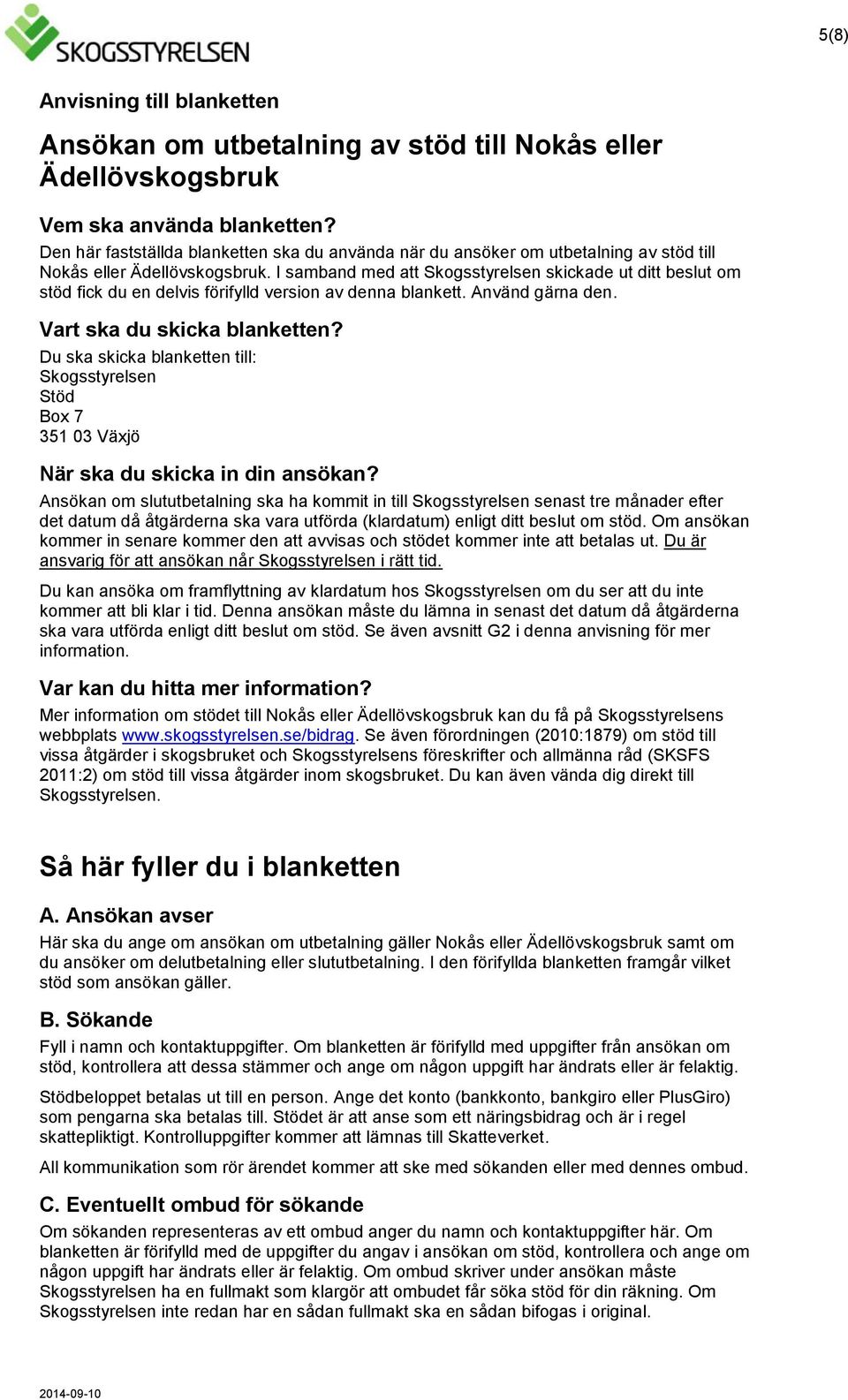 I samband med att Skogsstyrelsen skickade ut ditt beslut om stöd fick du en delvis förifylld version av denna blankett. Använd gärna den. Vart ska du skicka blanketten?