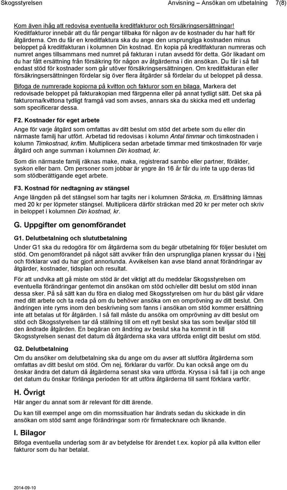Om du får en kreditfaktura ska du ange den ursprungliga kostnaden minus beloppet på kreditfakturan i kolumnen Din kostnad.