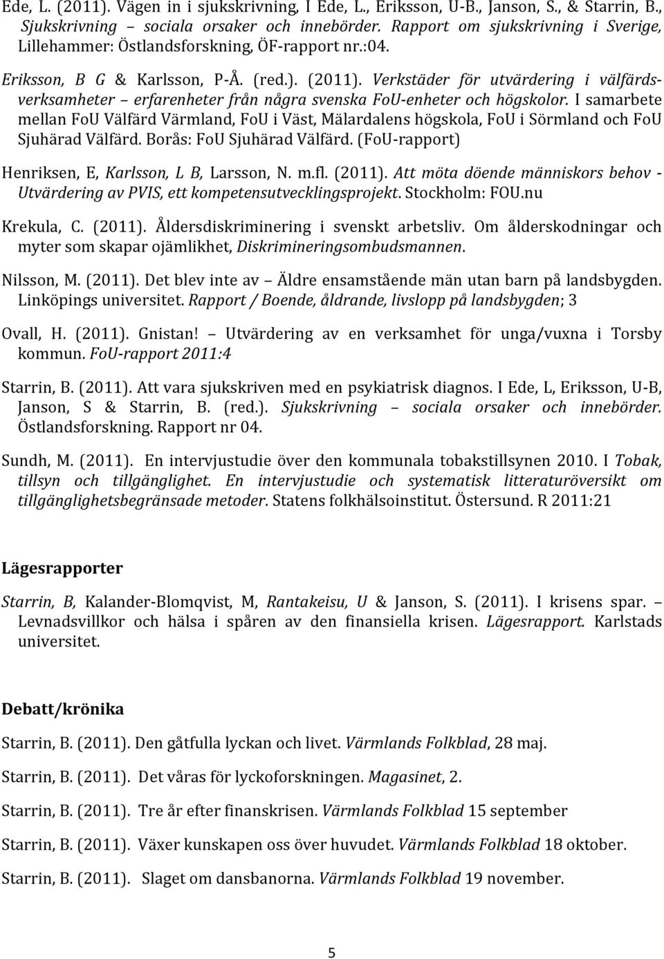 Verkstäder för utvärdering i välfärdsverksamheter erfarenheter från några svenska FoU-enheter och högskolor.