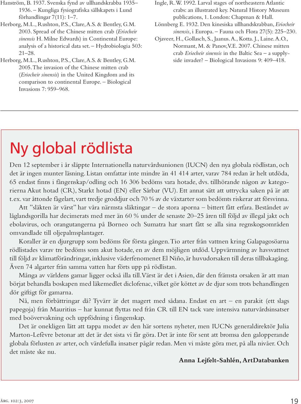 M. 2005. The invasion of the Chinese mitten crab (Eriocheir sinensis) in the United Kingdom and its comparison to continental Europe. Biological Invasions 7: 959 968. Ingle, R.W. 1992.