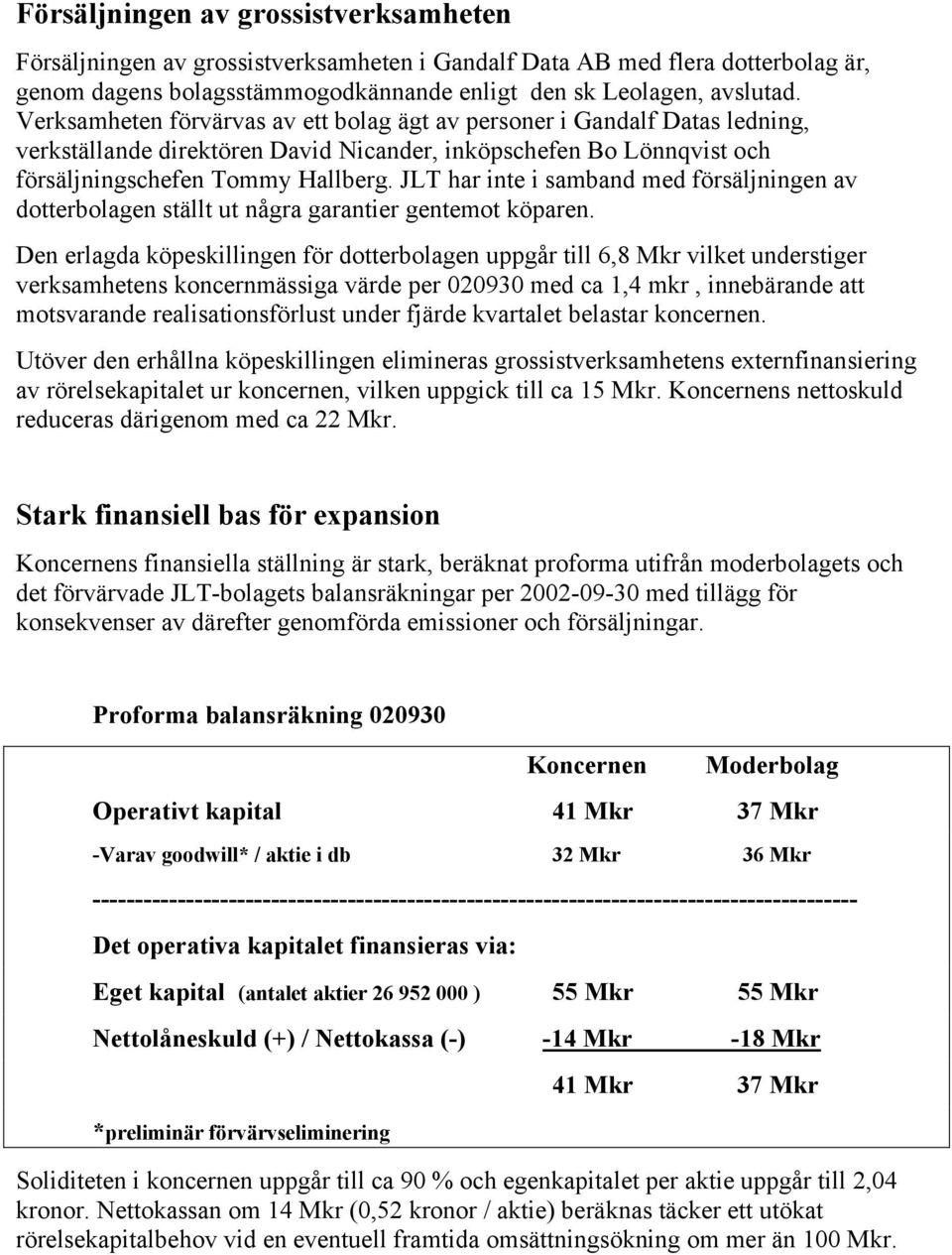 JLT har inte i samband med försäljningen av dotterbolagen ställt ut några garantier gentemot köparen.