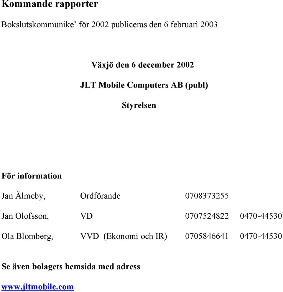 Jan Älmeby, Ordförande 0708373255 Jan Olofsson, VD 0707524822 0470-44530 Ola