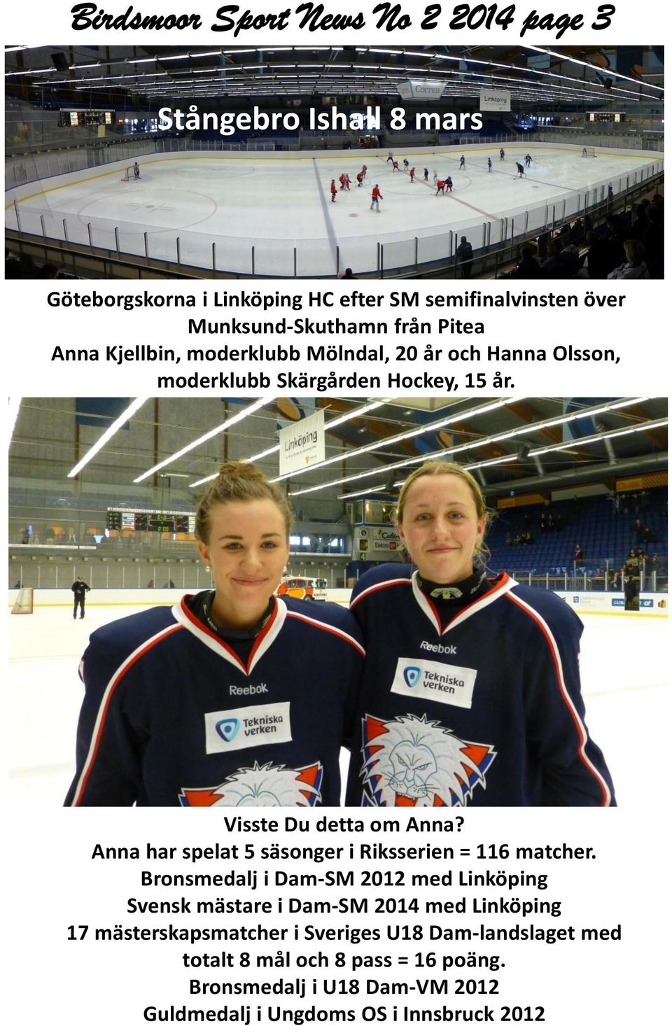 Anna har spelat 5 säsonger i Riksserien = 116 matcher.