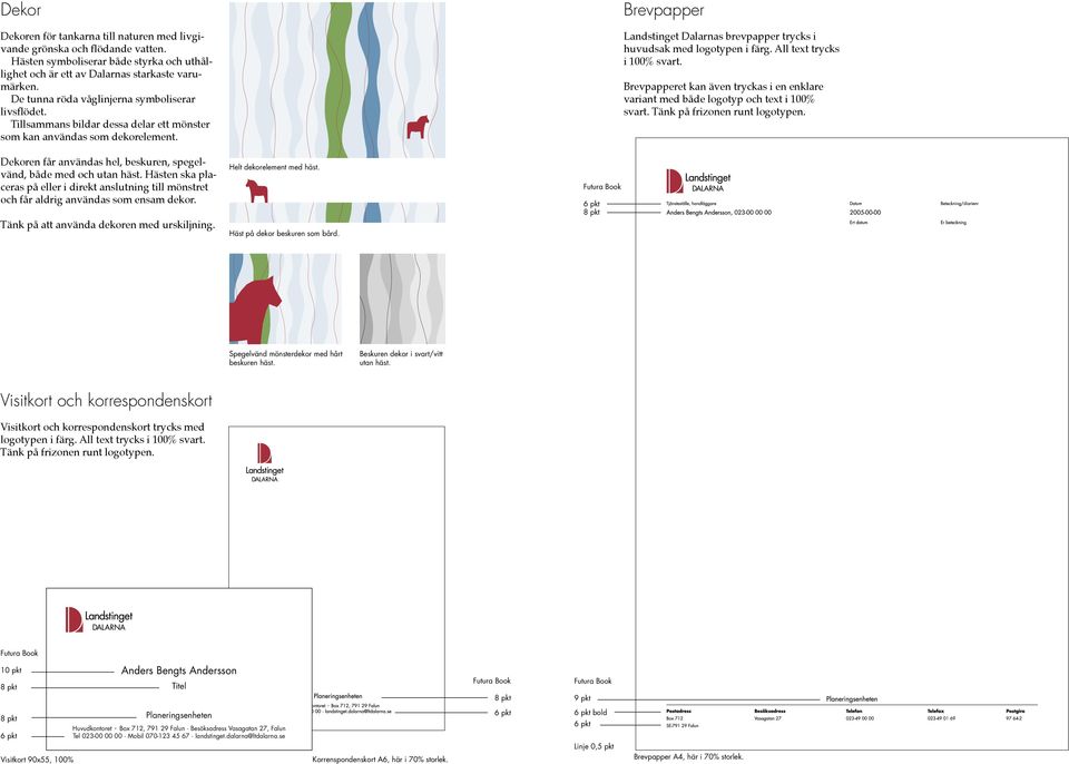 Brevpapper Landstinget Dalarnas brevpapper trycks i huvudsak med logotypen i färg. All text trycks i 100% svart.