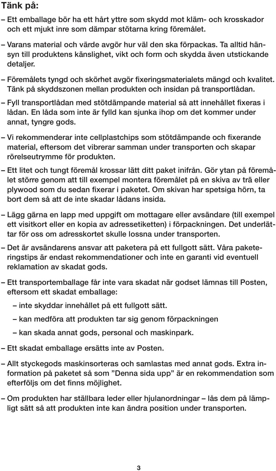 Tänk på skyddszonen mellan produkten och insidan på transportlådan. Fyll transportlådan med stötdämpande material så att innehållet fixeras i lådan.