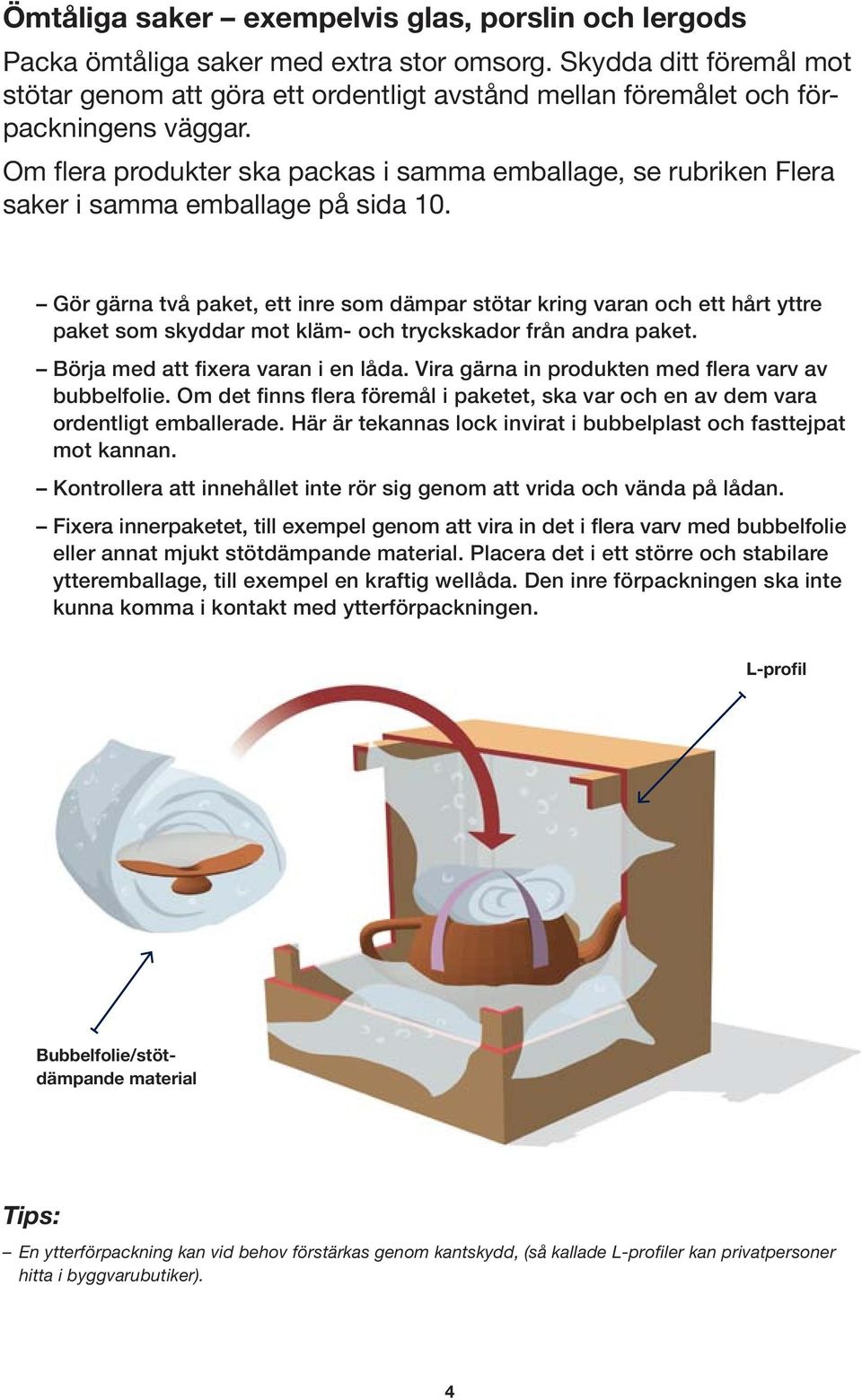 Om flera produkter ska packas i samma emballage, se rubriken Flera saker i samma emballage på sida 10.