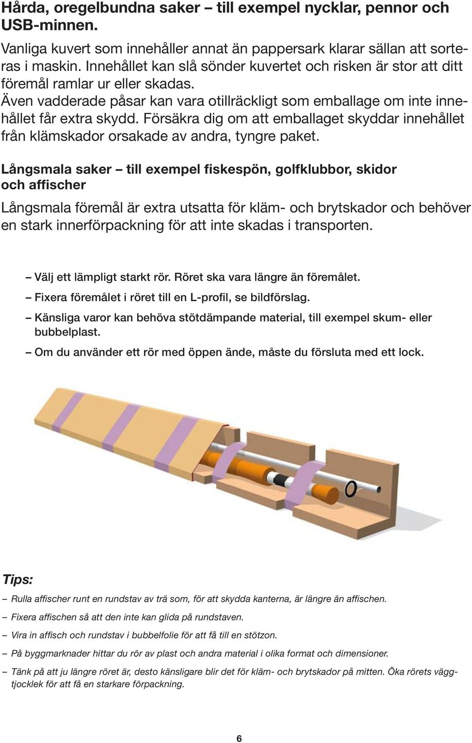 Försäkra dig om att emballaget skyddar innehållet från klämskador orsakade av andra, tyngre paket.