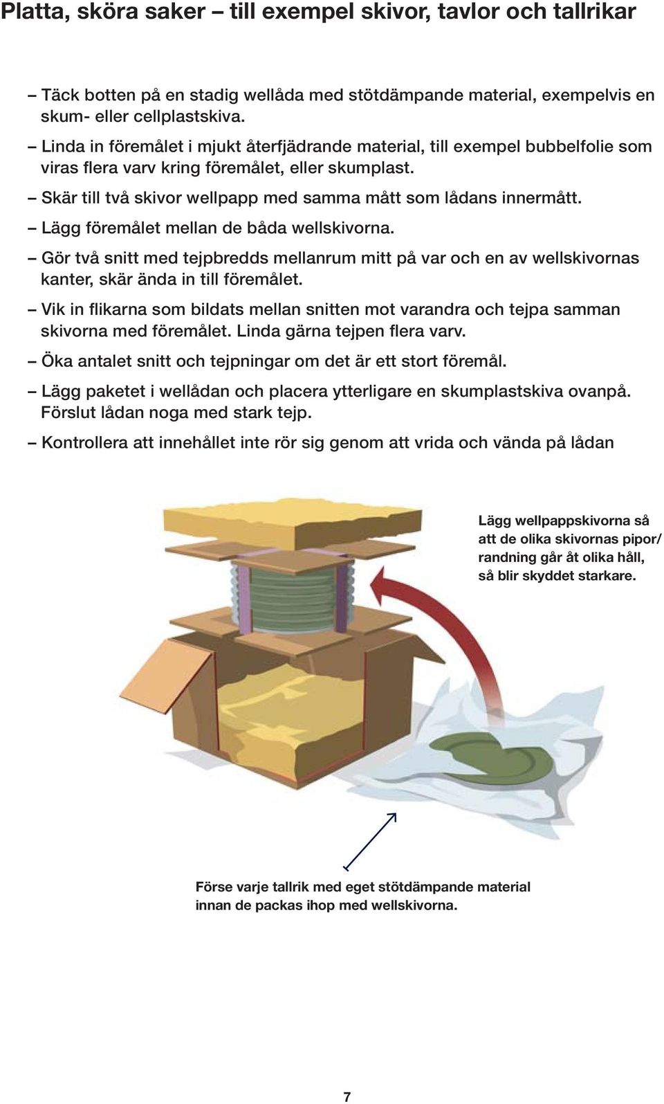 Lägg föremålet mellan de båda wellskivorna. Gör två snitt med tejpbredds mellanrum mitt på var och en av wellskivornas kanter, skär ända in till föremålet.