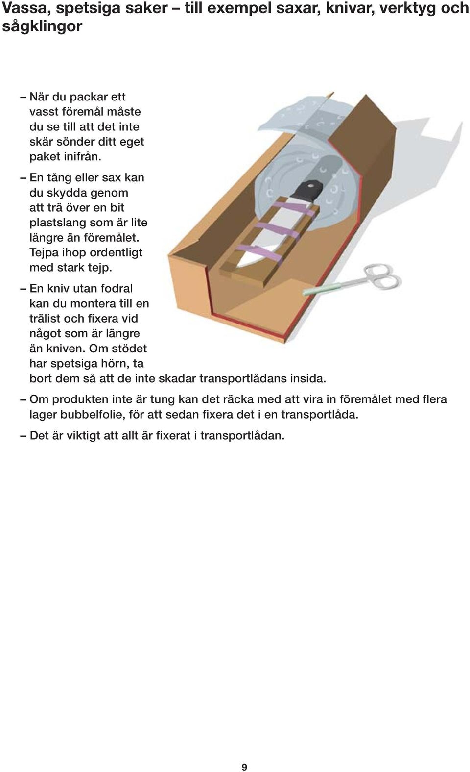 En kniv utan fodral kan du montera till en trälist och fixera vid något som är längre än kniven.