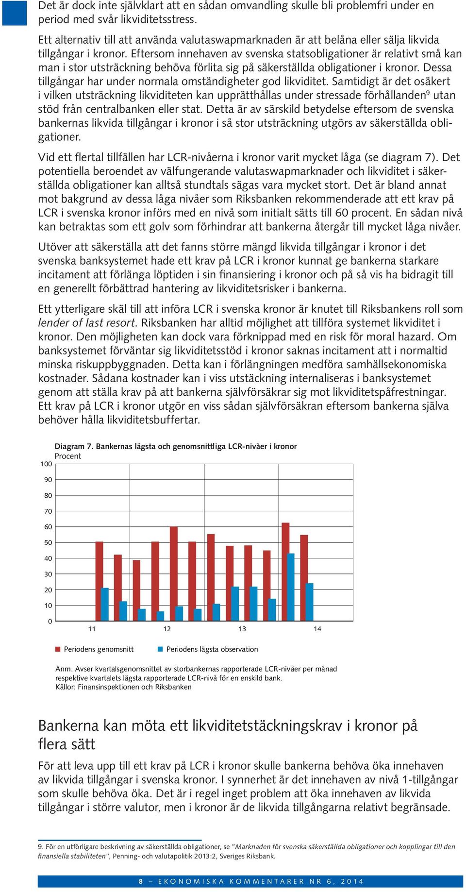 Eftersom innehaven av svenska statsobligationer är relativt små kan man i stor utsträckning behöva förlita sig på säkerställda obligationer i kronor.