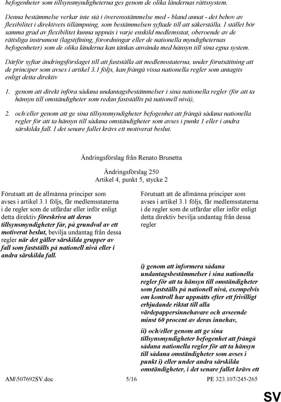 I stället bör samma grad av flexibilitet kunna uppnås i varje enskild medlemsstat, oberoende av de rättsliga instrument (lagstiftning, förordningar eller de nationella myndigheternas befogenheter)