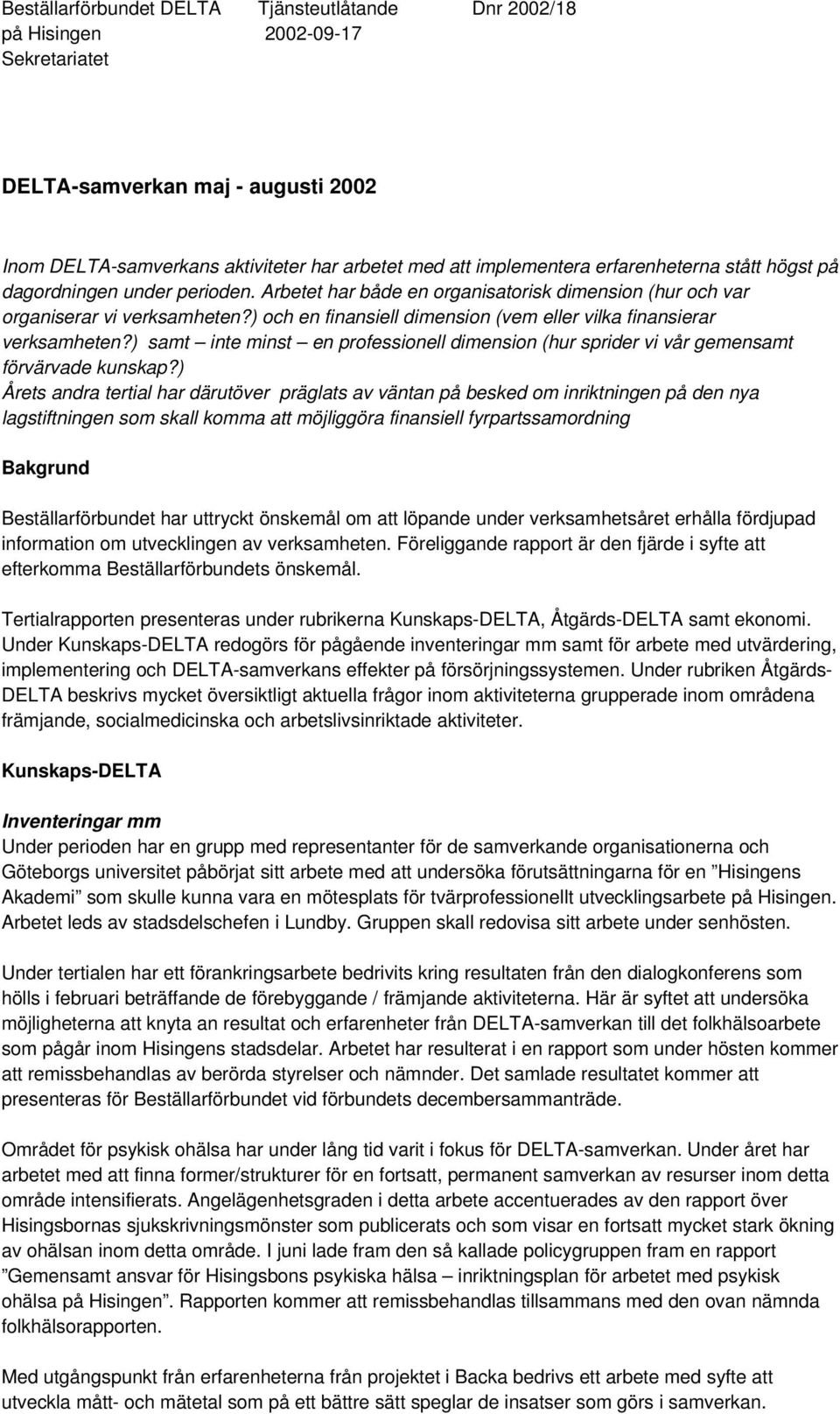 ) och en finansiell dimension (vem eller vilka finansierar verksamheten?) samt inte minst en professionell dimension (hur sprider vi vår gemensamt förvärvade kunskap?