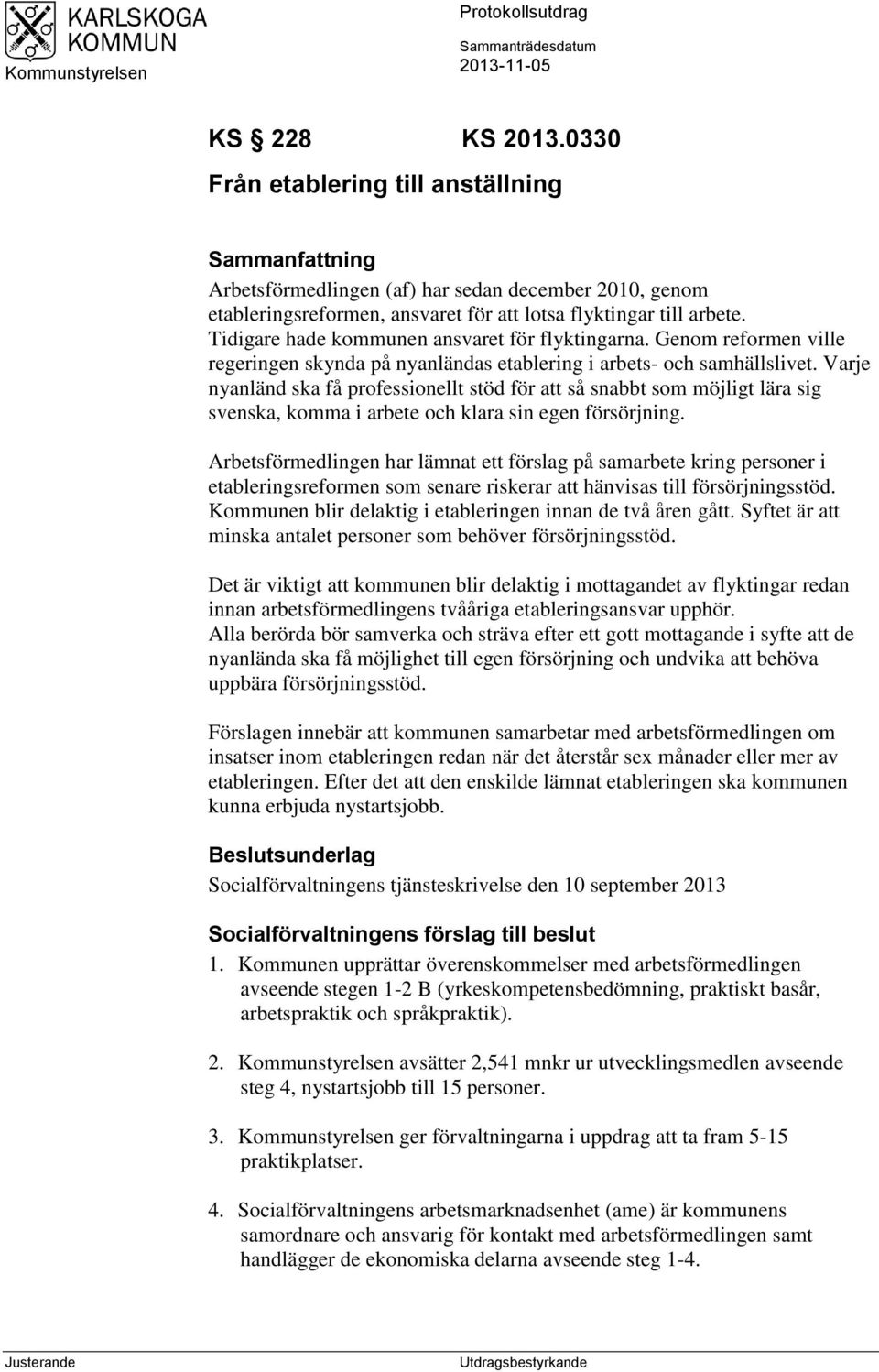 Tidigare hade kommunen ansvaret för flyktingarna. Genom reformen ville regeringen skynda på nyanländas etablering i arbets- och samhällslivet.