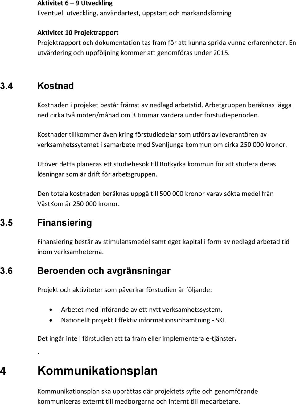 Arbetgruppen beräknas lägga ned cirka två möten/månad om 3 timmar vardera under förstudieperioden.