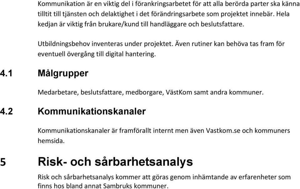 Även rutiner kan behöva tas fram för eventuell övergång till digital hantering. 4.1 Målgrupper Medarbetare, beslutsfattare, medborgare, VästKom samt andra kommuner. 4.2 Kommunikationskanaler Kommunikationskanaler är framförallt internt men även Vastkom.