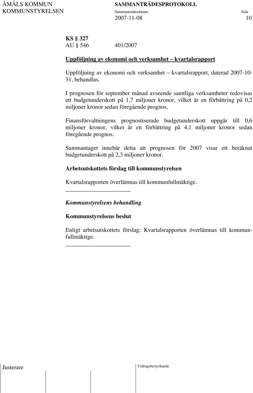 Finansförvaltningens prognostiserade budgetunderskott uppgår till 0,6 miljoner kronor, vilket är en förbättring på 4,1 miljoner kronor sedan föregående prognos.