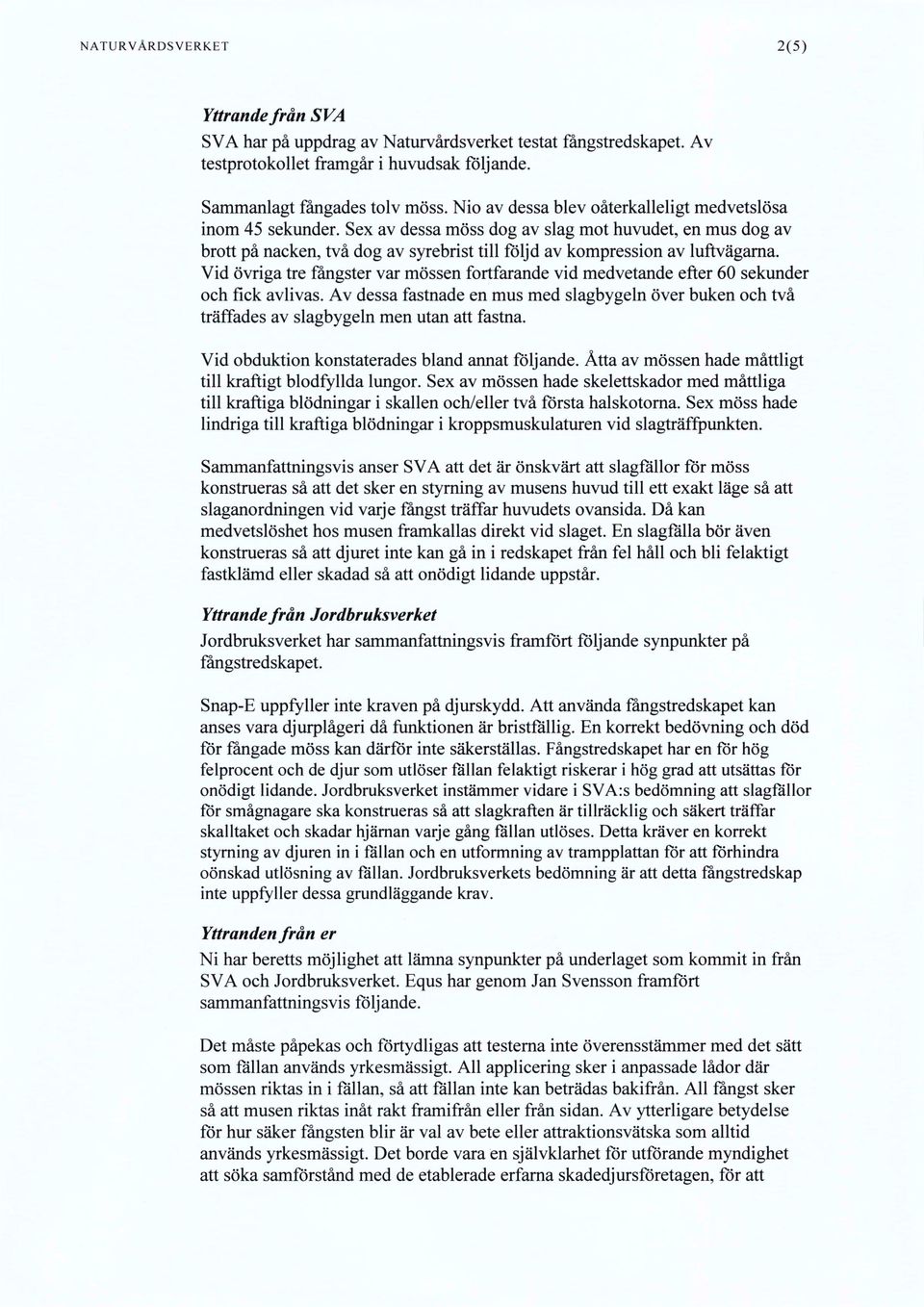 Vid övriga tre fångster var mössen fortfarande vid medvetande efter 60 sekunder och fick avlivas.