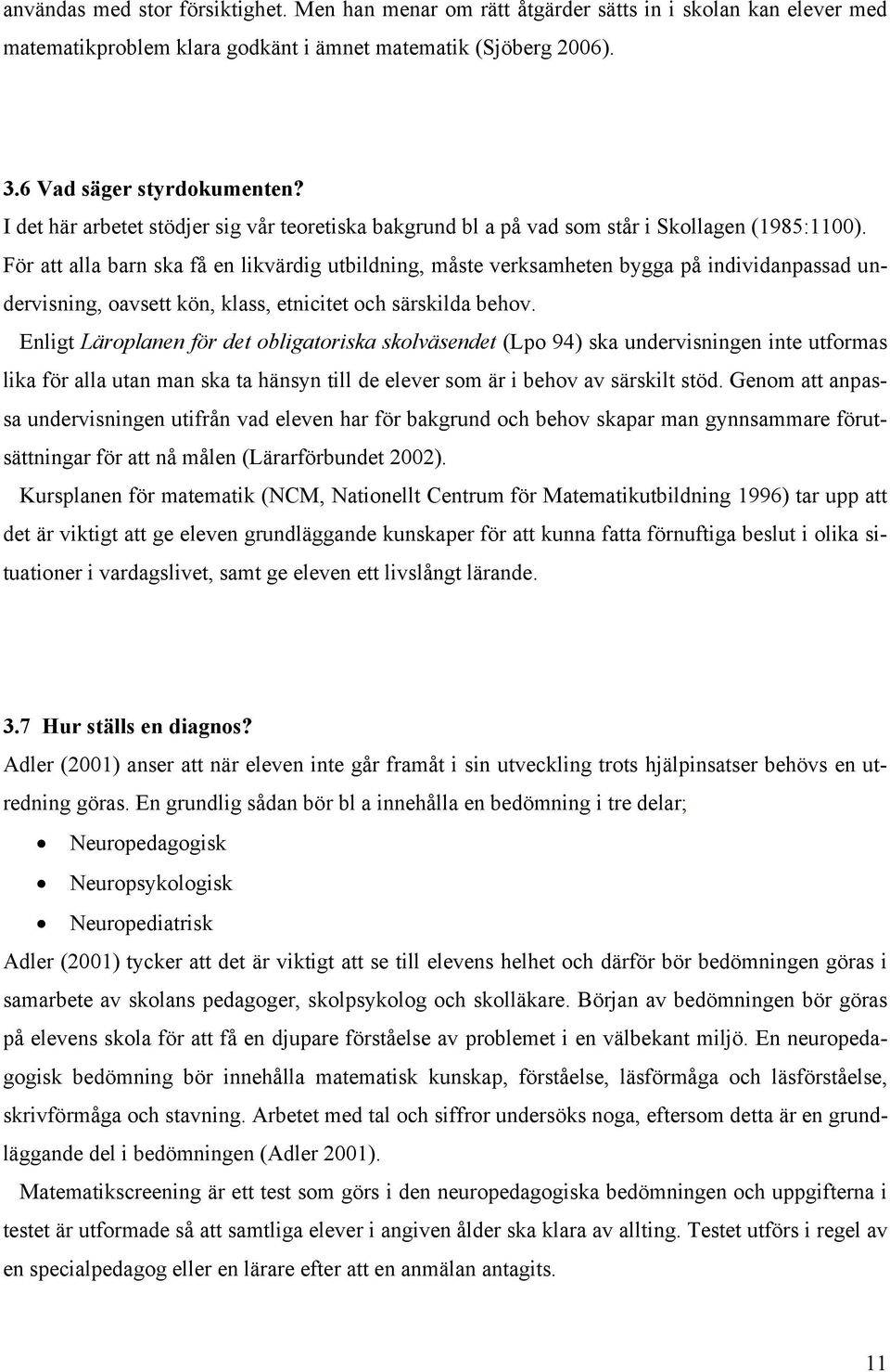För att alla barn ska få en likvärdig utbildning, måste verksamheten bygga på individanpassad undervisning, oavsett kön, klass, etnicitet och särskilda behov.