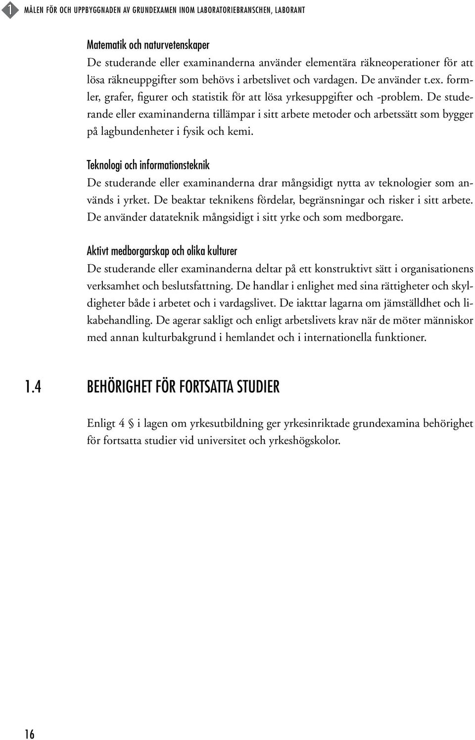 De studerande eller examinanderna tillämpar i sitt arbete metoder och arbetssätt som bygger på lagbundenheter i fysik och kemi.