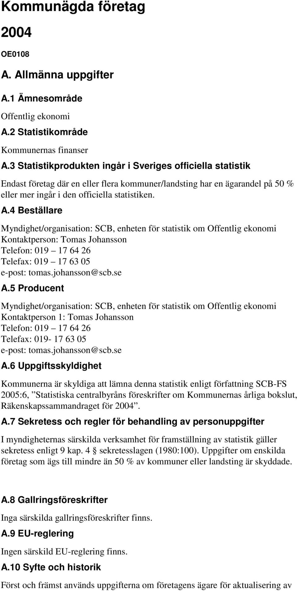 4 Beställare Myndighet/organisation: SCB, enheten för statistik om Offentlig ekonomi Kontaktperson: Tomas Johansson Telefon: 019 17 64 26 Telefax: 019 17 63 05 e-post: tomas.johansson@scb.se A.