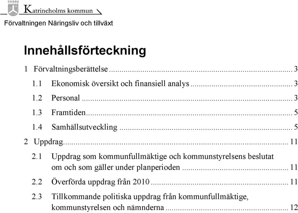 1 Uppdrag som kommunfullmäktige och kommunstyrelsens beslutat om och som gäller under planperioden... 11 2.