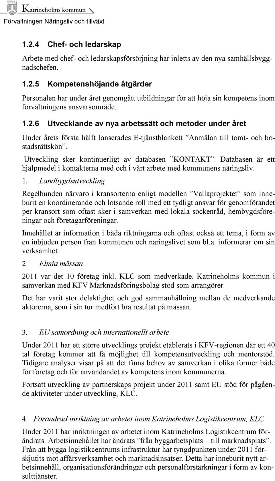 Utveckling sker kontinuerligt av databasen KONTAKT. Databasen är ett hjälpmedel i kontakterna med och i vårt arbete med kommunens näringsliv. 1.